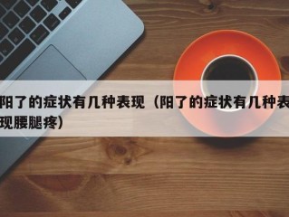 阳了的症状有几种表现（阳了的症状有几种表现腰腿疼）