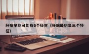 肝病早期可能有6个征兆（肝病最明显三个特征）