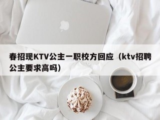 春招现KTV公主一职校方回应（ktv招聘公主要求高吗）