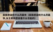 尿路感染吃什么药最快（尿路感染吃什么药最快,女士尿路感染是什么引起的）