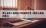 婴儿高铁上哭闹女子和宝妈对骂（高铁上害羞的婴儿）
