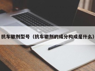 抗车辙剂型号（抗车辙剂的成分构成是什么）
