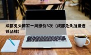 成都兔头商家一周涨价3次（成都兔头加盟连锁品牌）