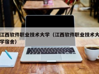 江西软件职业技术大学（江西软件职业技术大学宿舍）