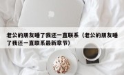 老公的朋友睡了我还一直联系（老公的朋友睡了我还一直联系最新章节）
