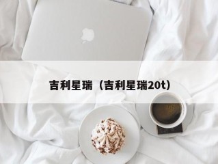 吉利星瑞（吉利星瑞20t）