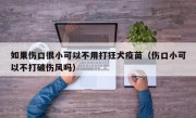 如果伤口很小可以不用打狂犬疫苗（伤口小可以不打破伤风吗）