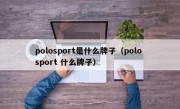 polosport是什么牌子（polo sport 什么牌子）