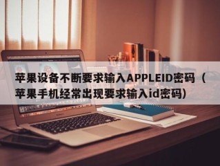 苹果设备不断要求输入APPLEID密码（苹果手机经常出现要求输入id密码）