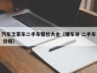汽车之家车二手车报价大全（懂车帝 二手车 价格）