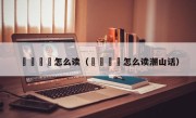 卐卍卍卐怎么读（卐卍卍卐怎么读潮山话）