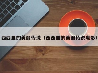 西西里的美丽传说（西西里的美丽传说电影）