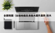 全国地图（全国地图高清版大图片最新 放大）