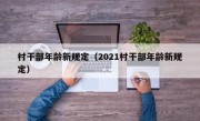 村干部年龄新规定（2021村干部年龄新规定）