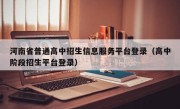 河南省普通高中招生信息服务平台登录（高中阶段招生平台登录）