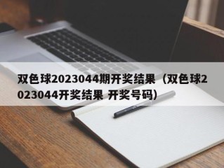 双色球2023044期开奖结果（双色球2023044开奖结果 开奖号码）