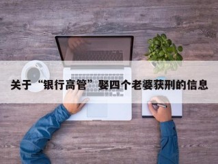 关于“银行高管”娶四个老婆获刑的信息