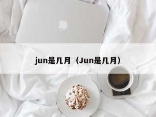 jun是几月（Jun是几月）