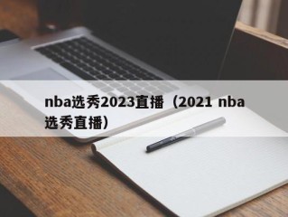 nba选秀2023直播（2021 nba选秀直播）