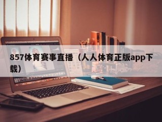 857体育赛事直播（人人体育正版app下载）