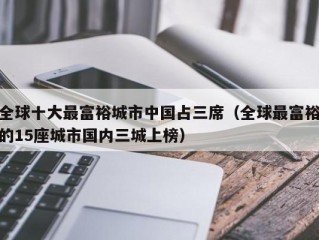 全球十大最富裕城市中国占三席（全球最富裕的15座城市国内三城上榜）