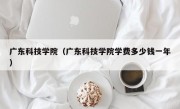 广东科技学院（广东科技学院学费多少钱一年）