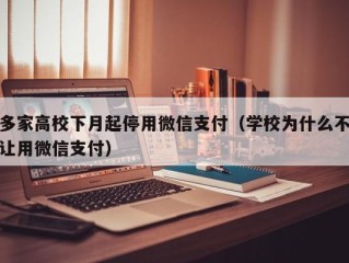 多家高校下月起停用微信支付（学校为什么不让用微信支付）