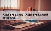 人流后小月子三大忌（人流后小月子三大忌水果不能吃吗）