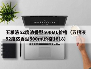 五粮液52度浓香型500ML价格（五粮液52度浓香型500ml价格1618）