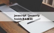 javascript（javascriptvoido怎么解决）