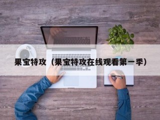 果宝特攻（果宝特攻在线观看第一季）