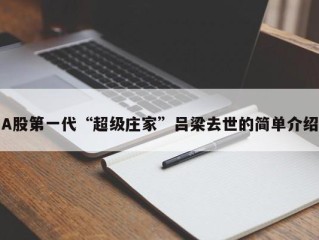 A股第一代“超级庄家”吕梁去世的简单介绍