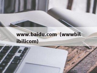 www.baidu.com（wwwbilibilicom）
