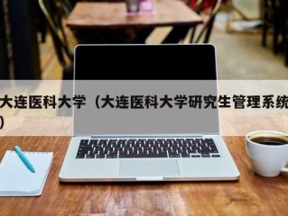 大连医科大学（大连医科大学研究生管理系统）