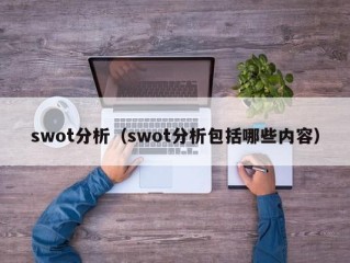 swot分析（swot分析包括哪些内容）