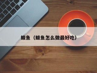 鲅鱼（鲅鱼怎么做最好吃）