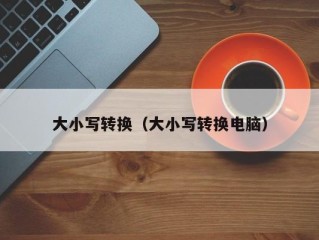 大小写转换（大小写转换电脑）