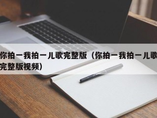 你拍一我拍一儿歌完整版（你拍一我拍一儿歌完整版视频）