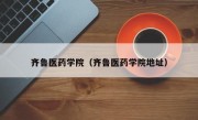 齐鲁医药学院（齐鲁医药学院地址）