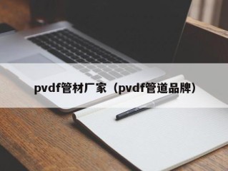pvdf管材厂家（pvdf管道品牌）
