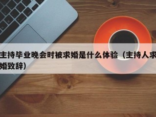 主持毕业晚会时被求婚是什么体验（主持人求婚致辞）