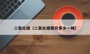 二氧化硅（二氧化硅报价多少一吨）