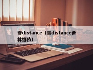 雪distance（雪distance希林娜依）