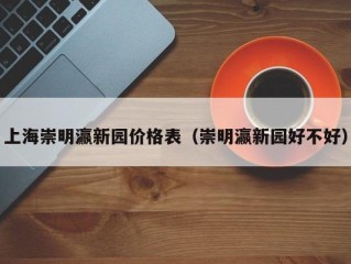 上海崇明瀛新园价格表（崇明瀛新园好不好）
