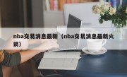 nba交易消息最新（nba交易消息最新火箭）
