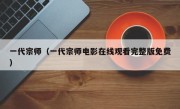 一代宗师（一代宗师电影在线观看完整版免费）