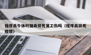 程序员午休时健身猝死算工伤吗（程序员猝死赔偿）