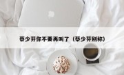 蔡少芬你不要再叫了（蔡少芬别称）