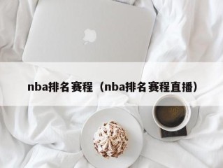 nba排名赛程（nba排名赛程直播）