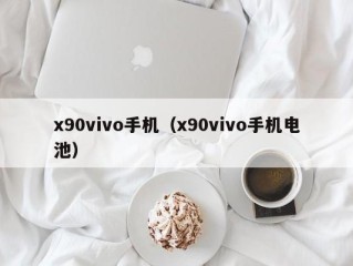 x90vivo手机（x90vivo手机电池）
